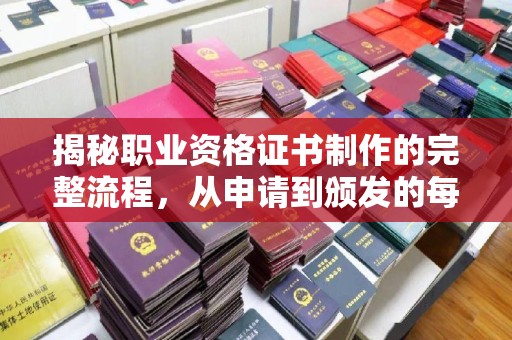 道滘揭秘职业资格证书制作的完整流程，从申请到颁发的每一步