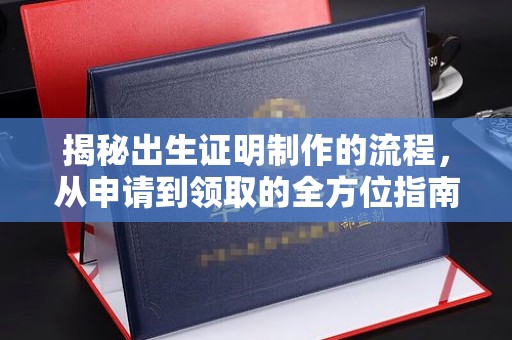 道滘揭秘出生证明制作的流程，从申请到领取的全方位指南