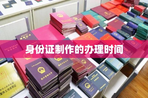 道滘身份证制作的办理时间