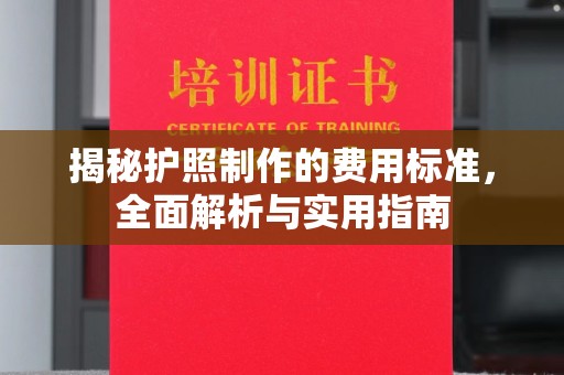 道滘揭秘护照制作的费用标准，全面解析与实用指南