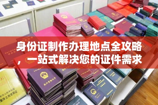 道滘身份证制作办理地点全攻略，一站式解决您的证件需求