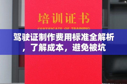 道滘驾驶证制作费用标准全解析，了解成本，避免被坑