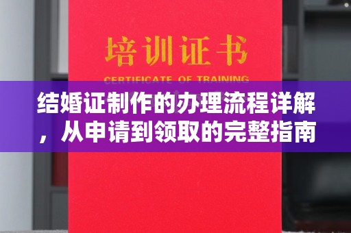 道滘结婚证制作的办理流程详解，从申请到领取的完整指南